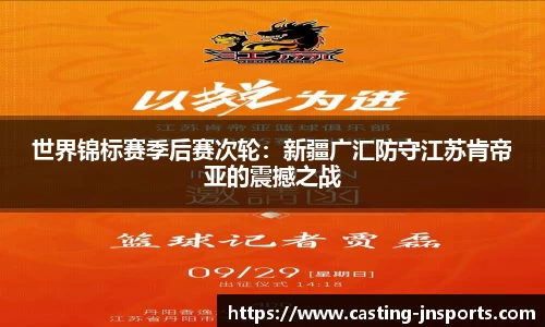 世界锦标赛季后赛次轮：新疆广汇防守江苏肯帝亚的震撼之战