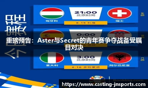 重磅预告：Aster与Secret的青年赛争夺战备受瞩目对决